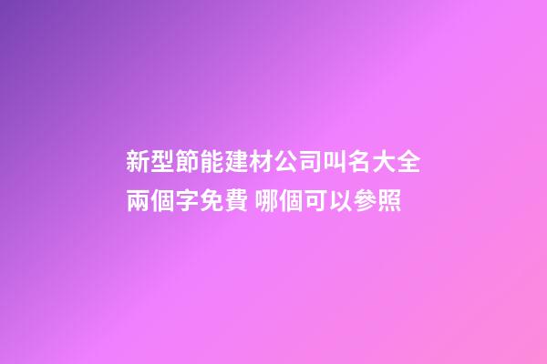新型節能建材公司叫名大全兩個字免費 哪個可以參照-第1張-公司起名-玄機派